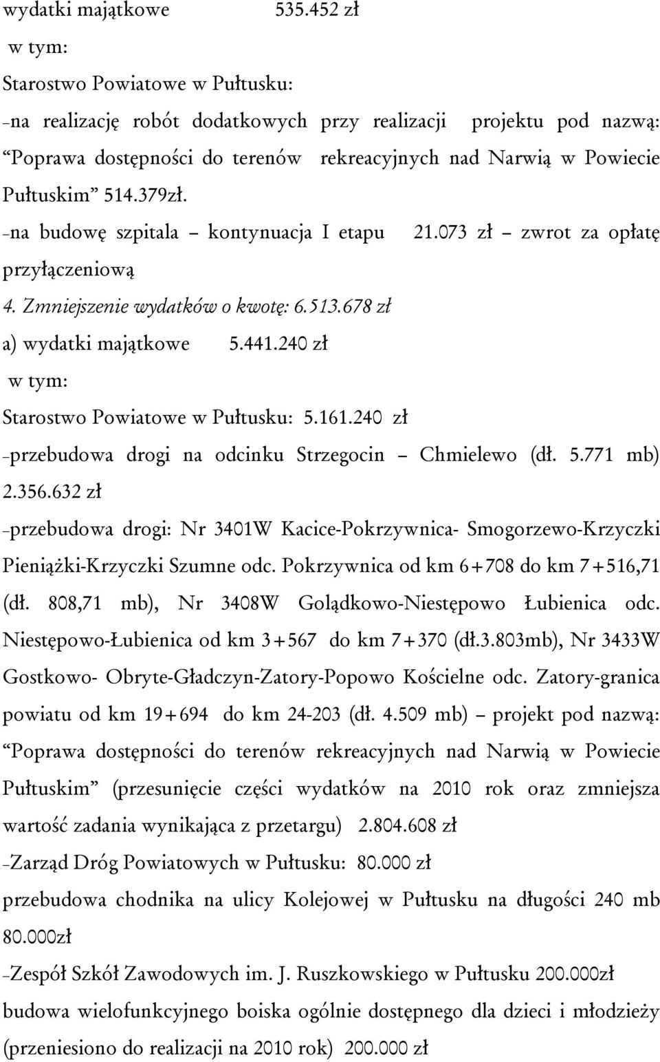 379zł. na budowę szpitala kontynuacja I etapu 21.073 zł zwrot za opłatę przyłączeniową 4. Zmniejszenie wydatków o kwotę: 6.513.678 zł a) wydatki majątkowe 5.441.