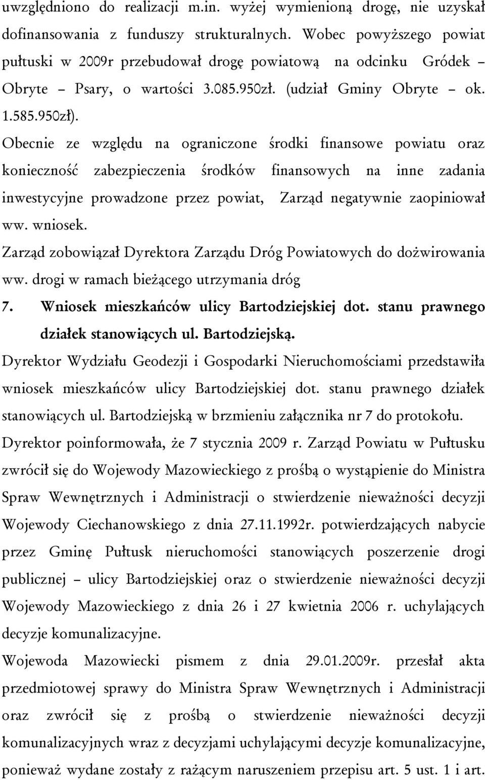 Obecnie ze względu na ograniczone środki finansowe powiatu oraz konieczność zabezpieczenia środków finansowych na inne zadania inwestycyjne prowadzone przez powiat, Zarząd negatywnie zaopiniował ww.