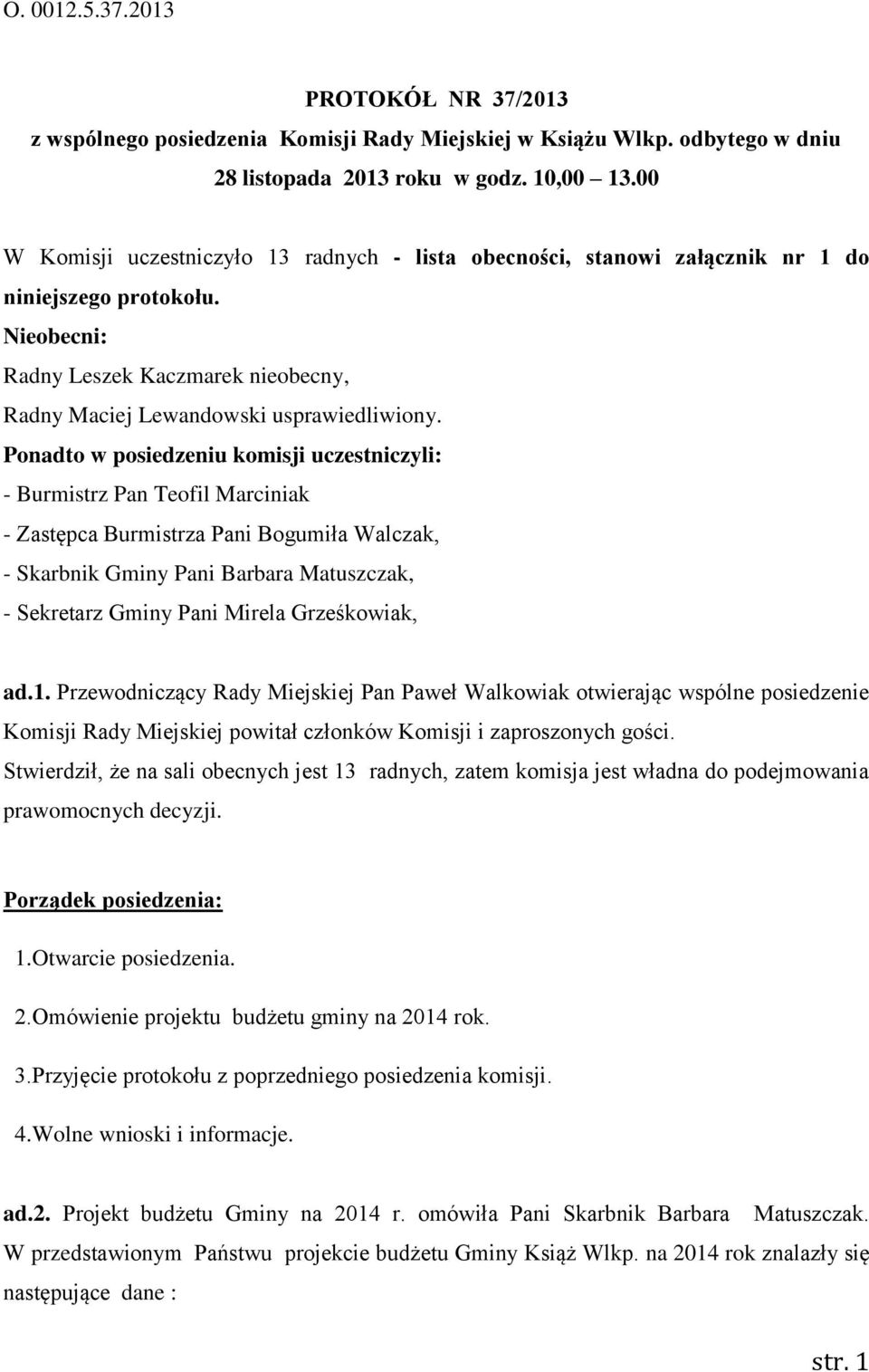 Ponadto w posiedzeniu komisji uczestniczyli: - Burmistrz Pan Teofil Marciniak - Zastępca Burmistrza Pani Bogumiła Walczak, - Skarbnik Gminy Pani Barbara Matuszczak, - Sekretarz Gminy Pani Mirela