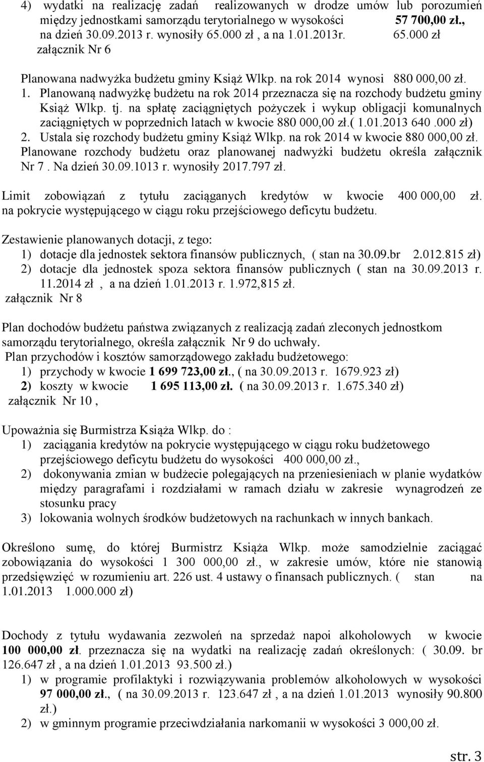 tj. na spłatę zaciągniętych pożyczek i wykup obligacji komunalnych zaciągniętych w poprzednich latach w kwocie 880 000,00 zł.( 1.01.2013 640.000 zł) 2. Ustala się rozchody budżetu gminy Książ Wlkp.