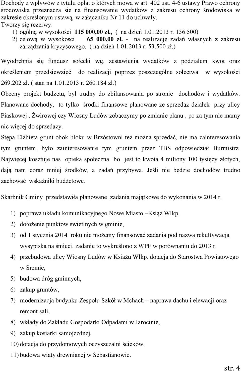 Tworzy się rezerwy: 1) ogólną w wysokości 115 000,00 zł., ( na dzień 1.01.2013 r. 136.500) 2) celową w wysokości 65 000,00 zł. - na realizację zadań własnych z zakresu zarządzania kryzysowego.