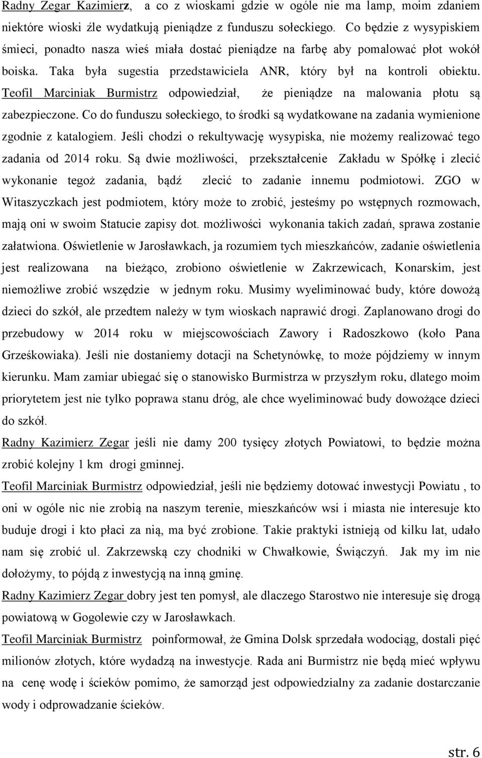 Teofil Marciniak Burmistrz odpowiedział, że pieniądze na malowania płotu są zabezpieczone. Co do funduszu sołeckiego, to środki są wydatkowane na zadania wymienione zgodnie z katalogiem.