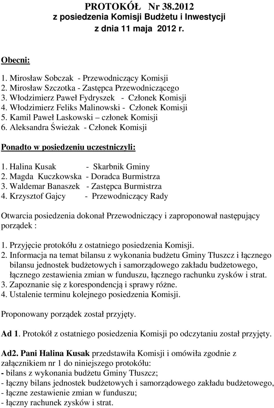 Aleksandra Świeżak - Członek Komisji Ponadto w posiedzeniu uczestniczyli: 1. Halina Kusak - Skarbnik Gminy 2. Magda Kuczkowska - Doradca Burmistrza 3. Waldemar Banaszek - Zastępca Burmistrza 4.