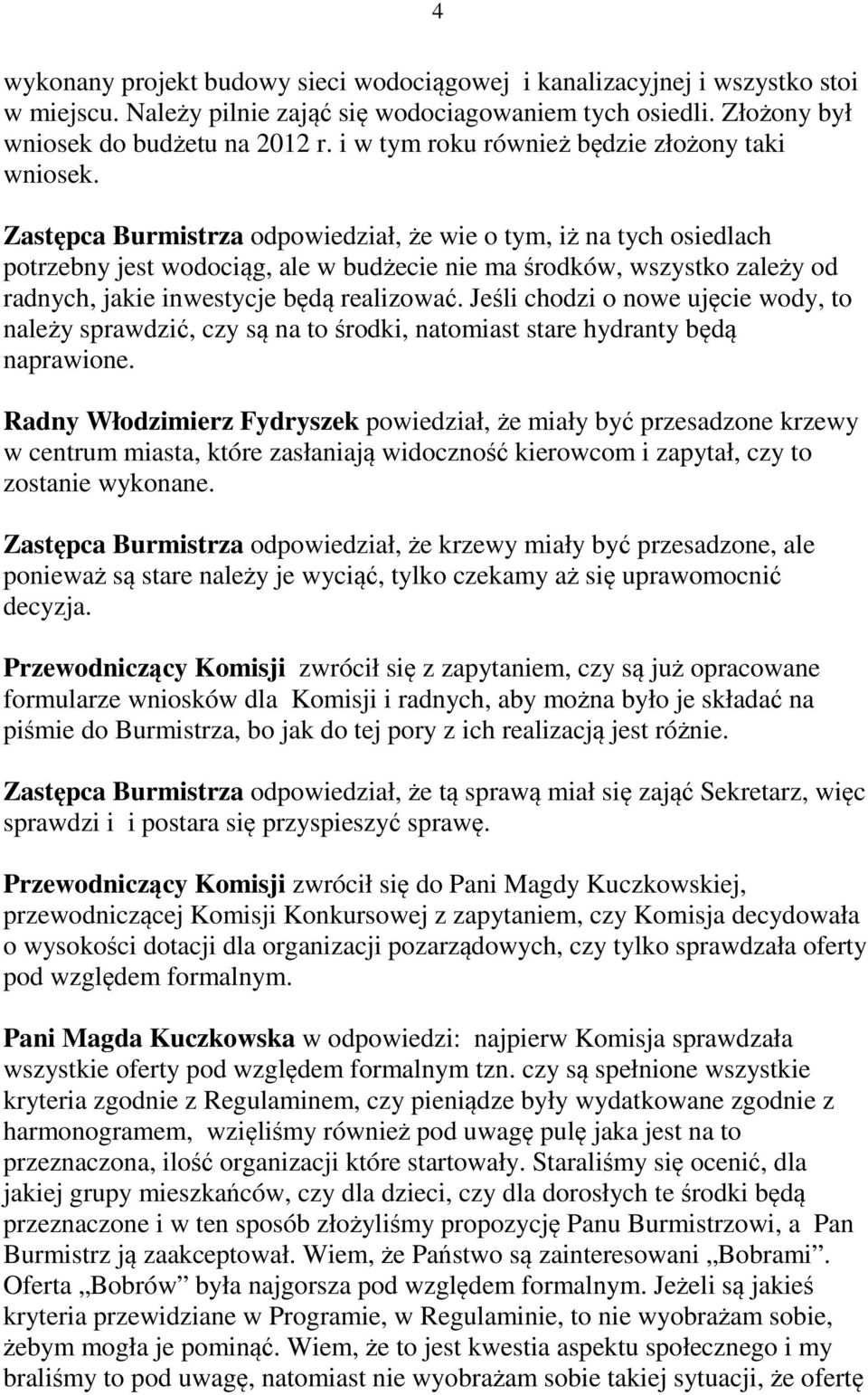 Zastępca Burmistrza odpowiedział, że wie o tym, iż na tych osiedlach potrzebny jest wodociąg, ale w budżecie nie ma środków, wszystko zależy od radnych, jakie inwestycje będą realizować.