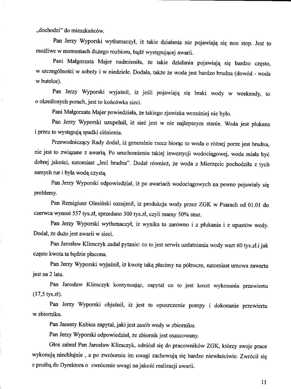 Pan Jerzy Wyporski wyjasnit, iz jesli pojawiaja. si? braki wody w weekendy, to 0 okreslonych porach, jest to koricowka sieci. Pani Malgorzata Majer powiedziala, ze takiego zjawiska wczesniej nie bylo.