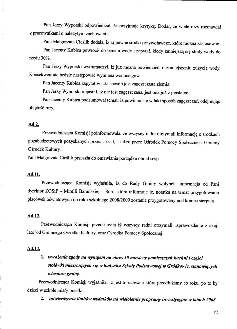 Pan Jerzy Wyporski wytlumaczyl, iz juz mozna powiedziec, o zmniejszeniu zuzycia wody. Konsekwentnie b?dzie nastepowac wymiana wodociqgow. Pan Jacenty Kubica zapytat w jaki spos6b jest zag?