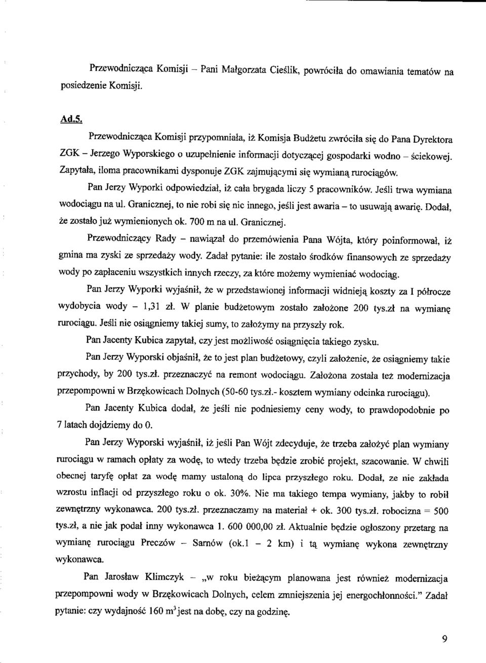 Pan Jerzy Wyporki odpowiedzial, iz cala brygada liczy 5 pracownikow. Jesli trwa wymiana wodoci^gu na ul. Granicznej, to nie robi si? nic innego, jesli jest awaria