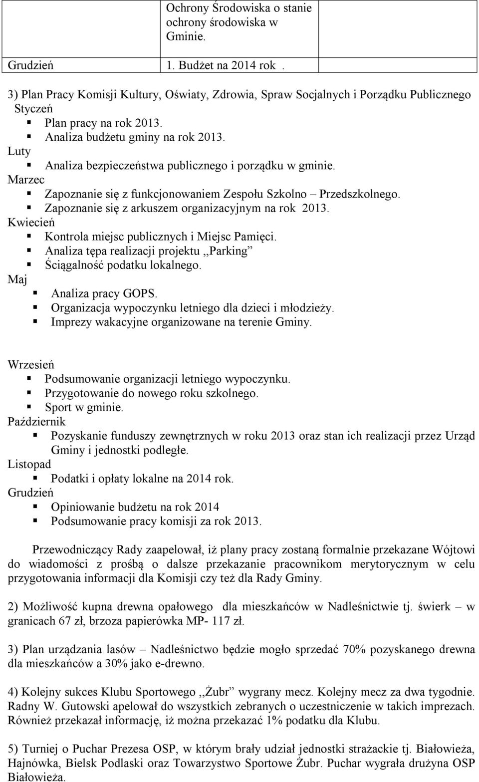 Luty Analiza bezpieczeństwa publicznego i porządku w gminie. Marzec Zapoznanie się z funkcjonowaniem Zespołu Szkolno Przedszkolnego. Zapoznanie się z arkuszem organizacyjnym na rok 2013.