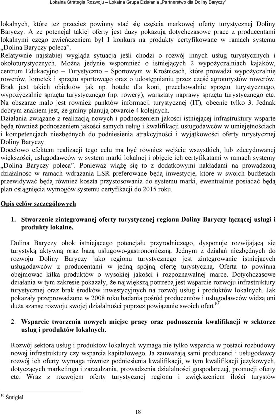 Relatywnie najsłabiej wygląda sytuacja jeśli chodzi o rozwój innych usług turystycznych i okołoturystycznych.