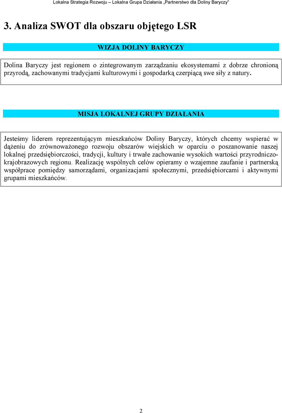 MISJA LOKALNEJ GRUPY DZIAŁANIA Jesteśmy liderem reprezentującym mieszkańców Doliny Baryczy, których chcemy wspierać w dążeniu do zrównoważonego rozwoju obszarów wiejskich w oparciu o