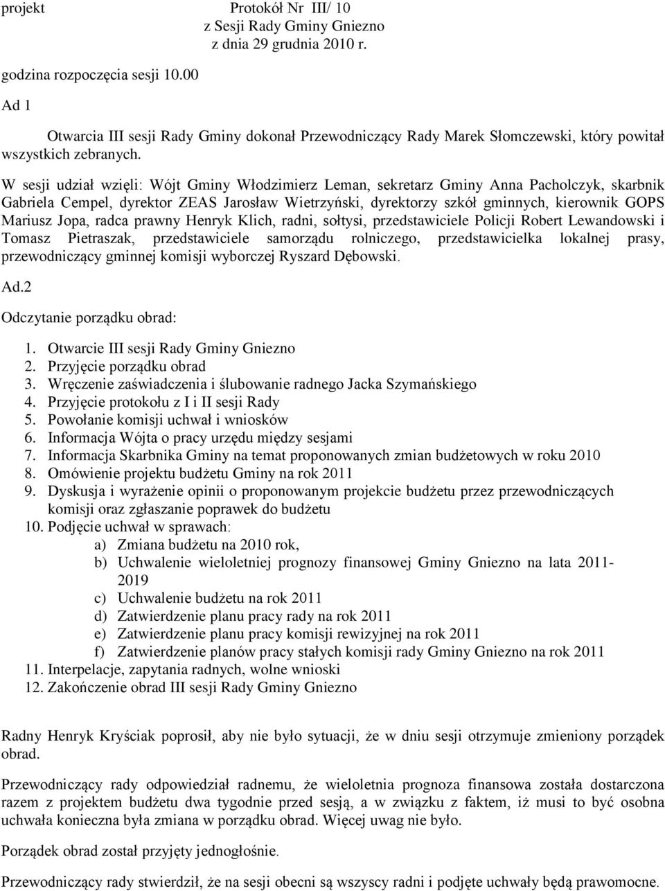 W sesji udział wzięli: Wójt Gminy Włodzimierz Leman, sekretarz Gminy Anna Pacholczyk, skarbnik Gabriela Cempel, dyrektor ZEAS Jarosław Wietrzyński, dyrektorzy szkół gminnych, kierownik GOPS Mariusz