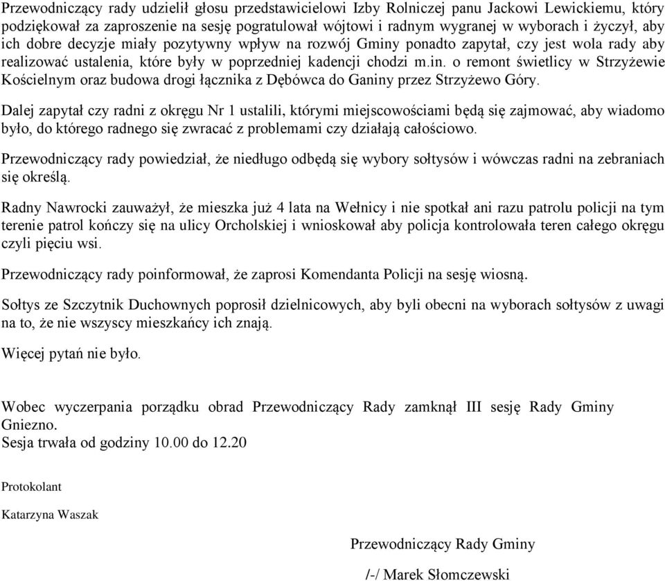 Dalej zapytał czy radni z okręgu Nr 1 ustalili, którymi miejscowościami będą się zajmować, aby wiadomo było, do którego radnego się zwracać z problemami czy działają całościowo.