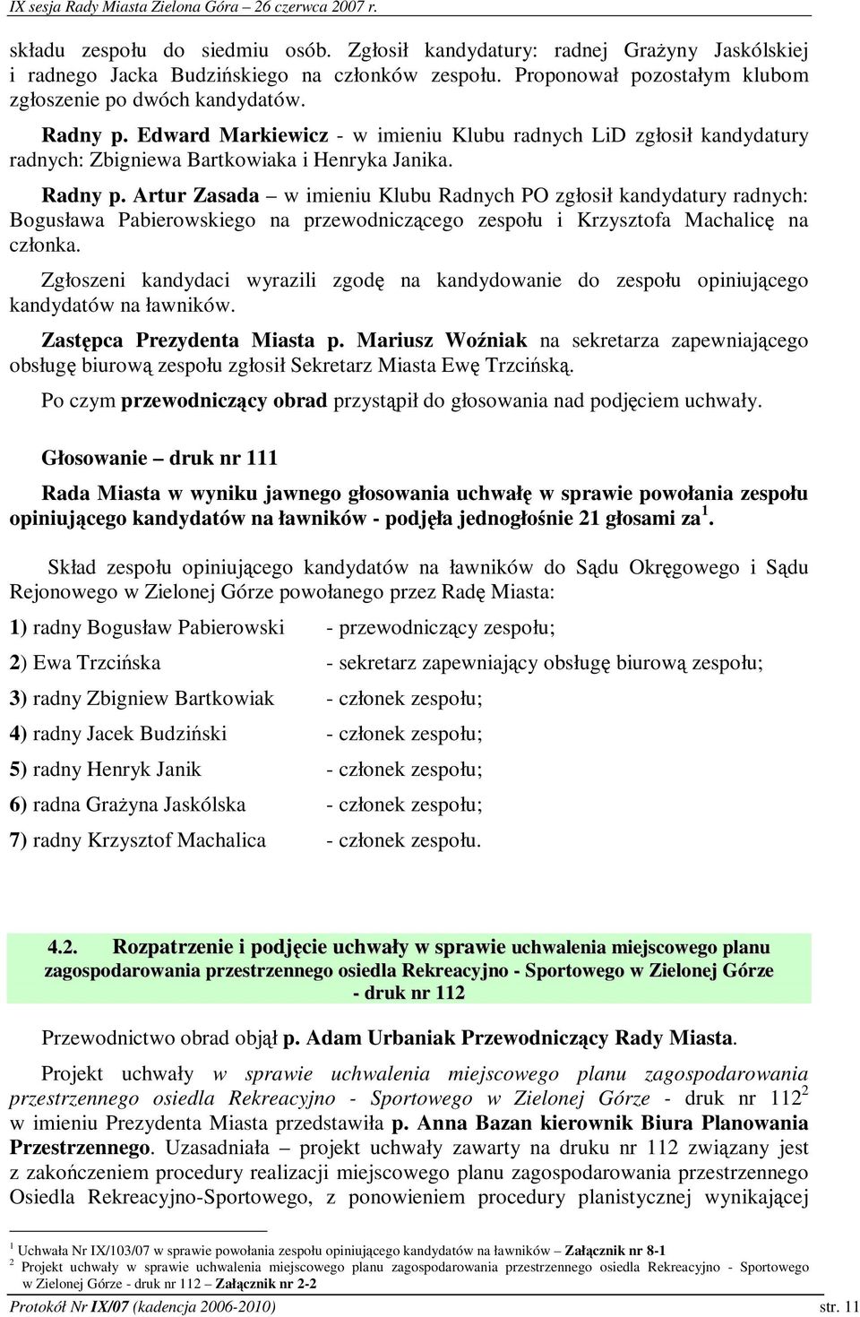 Artur Zasada w imieniu Klubu Radnych PO zgłosił kandydatury radnych: Bogusława Pabierowskiego na przewodniczcego zespołu i Krzysztofa Machalic na członka.