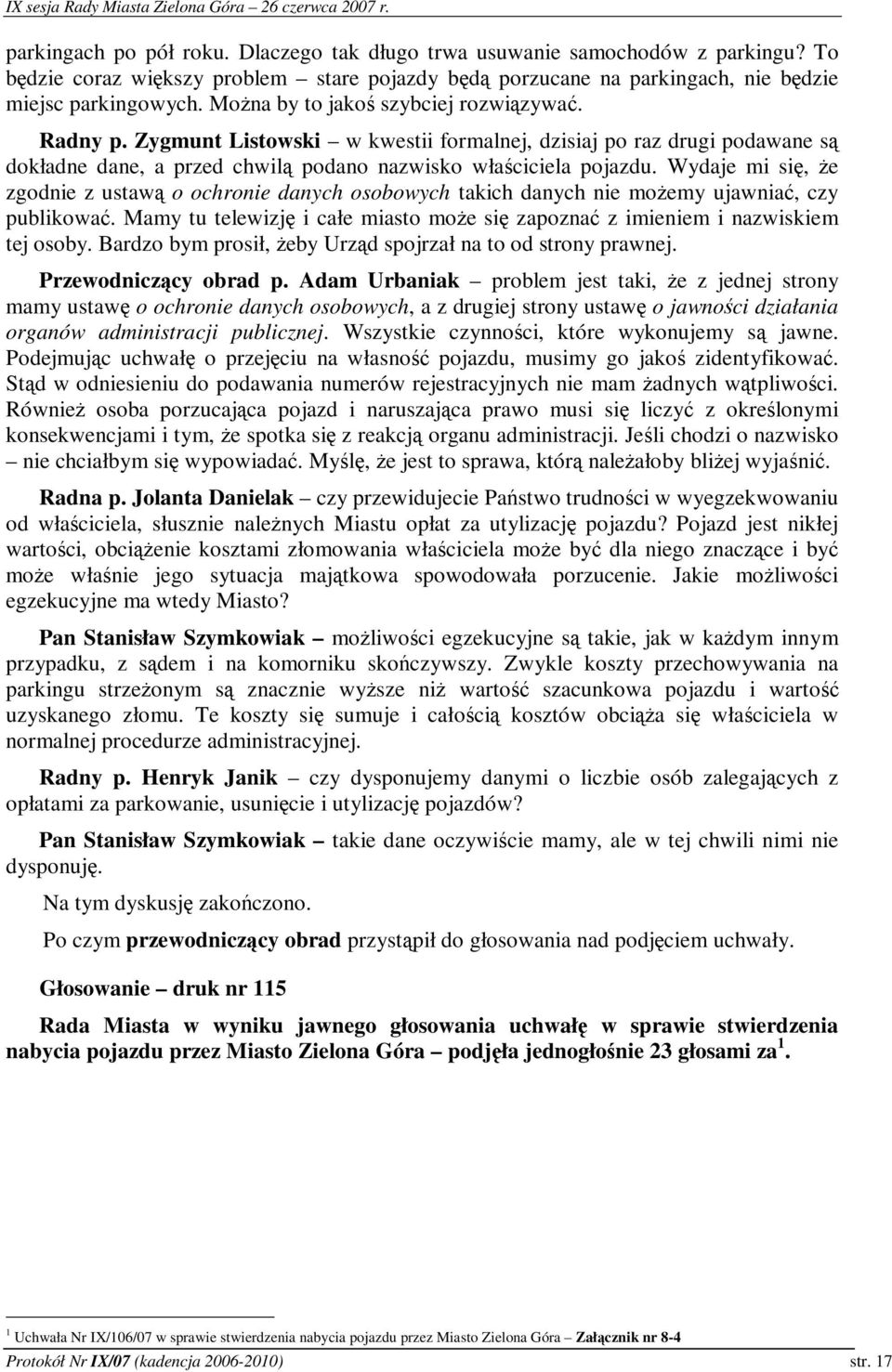 Wydaje mi si, e zgodnie z ustaw o ochronie danych osobowych takich danych nie moemy ujawnia, czy publikowa. Mamy tu telewizj i całe miasto moe si zapozna z imieniem i nazwiskiem tej osoby.