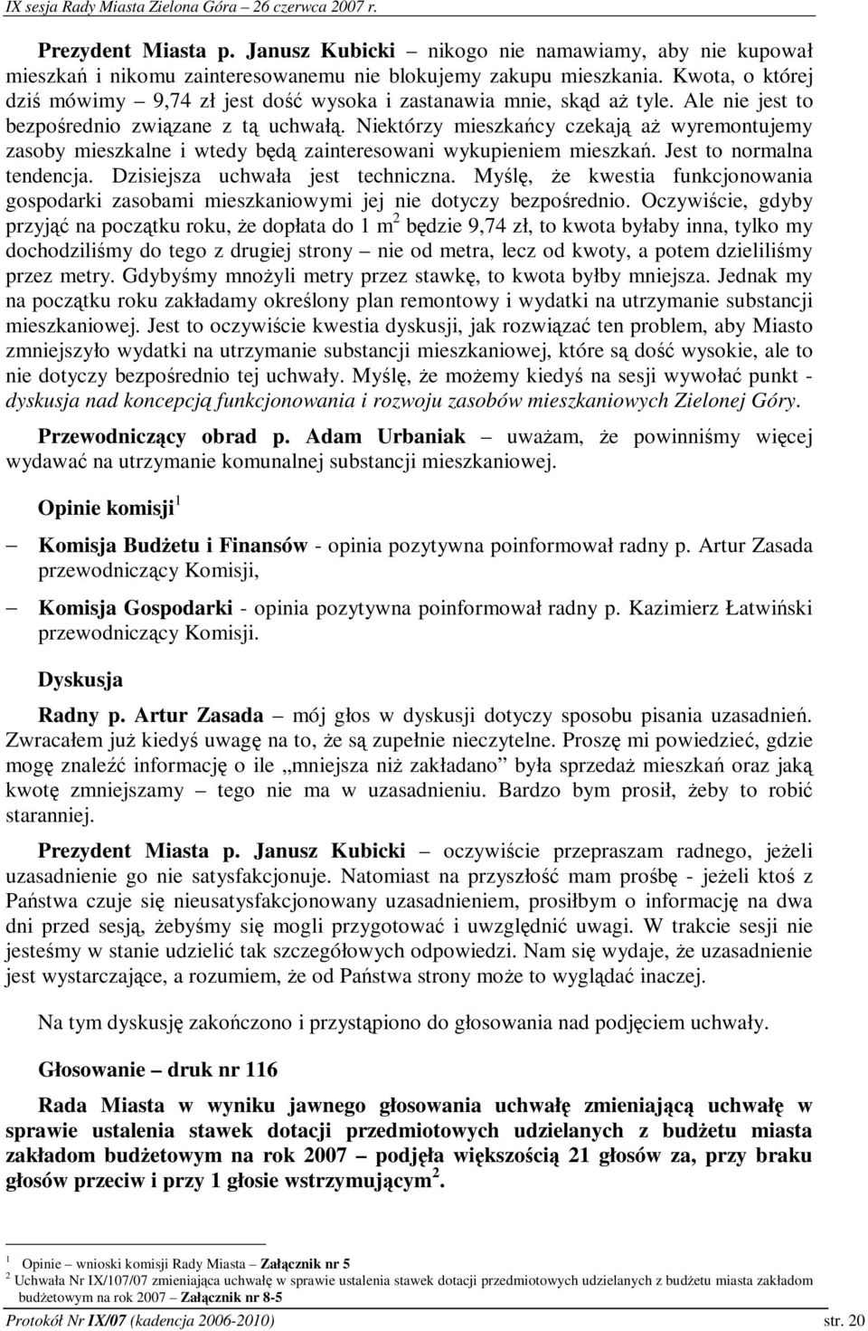 Niektórzy mieszkacy czekaj a wyremontujemy zasoby mieszkalne i wtedy bd zainteresowani wykupieniem mieszka. Jest to normalna tendencja. Dzisiejsza uchwała jest techniczna.