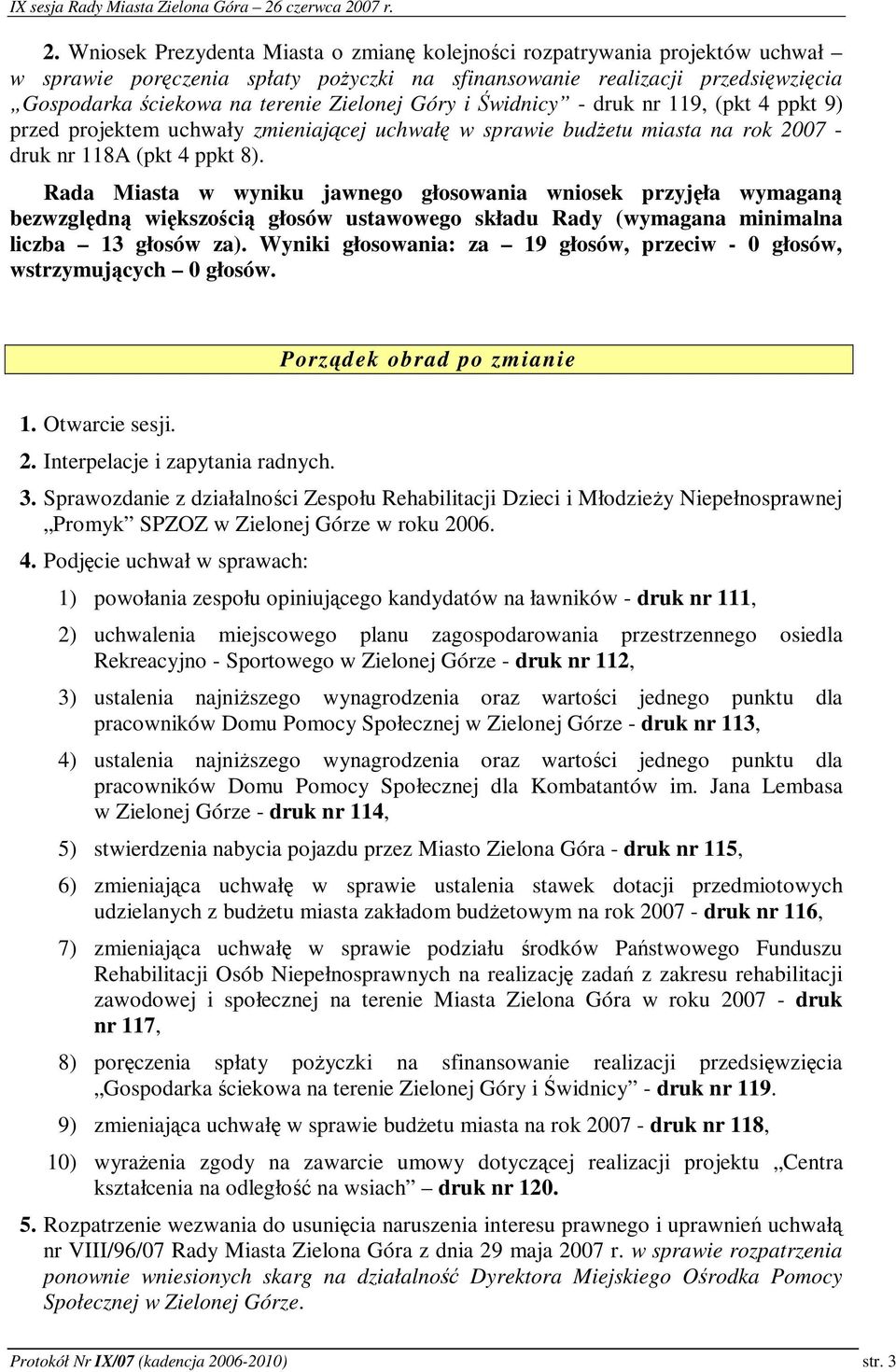 Rada Miasta w wyniku jawnego głosowania wniosek przyjła wymagan bezwzgldn wikszoci głosów ustawowego składu Rady (wymagana minimalna liczba 13 głosów za).