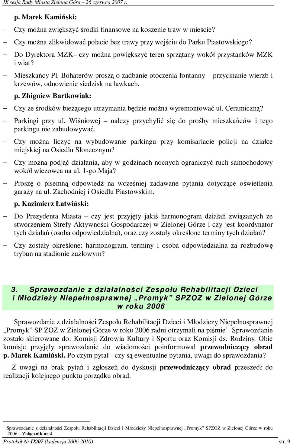 Bohaterów prosz o zadbanie otoczenia fontanny przycinanie wierzb i krzewów, odnowienie siedzisk na ławkach. p. Zbigniew Bartkowiak: Czy ze rodków biecego utrzymania bdzie mona wyremontowa ul.