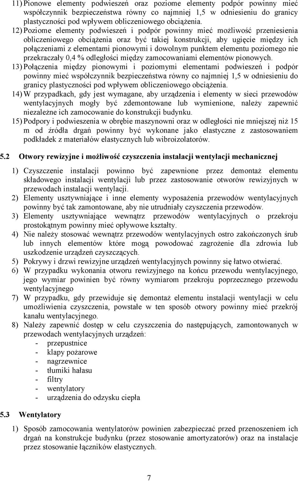 12) Poziome elementy podwieszeń i podpór powinny mieć możliwość przeniesienia obliczeniowego obciążenia oraz być takiej konstrukcji, aby ugięcie między ich połączeniami z elementami pionowymi i