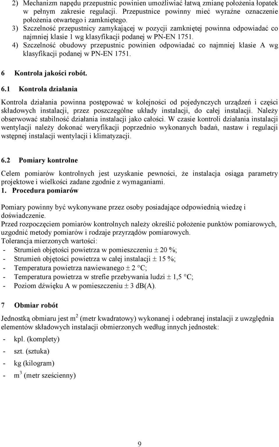 4) Szczelność obudowy przepustnic powinien odpowiadać co najmniej klasie A wg klasyfikacji podanej w PN-EN 1751. 6 