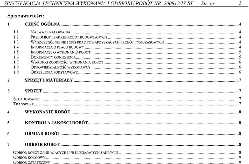 6 DOKUMENTY ODNIESIENIA...5 1.7 WARUNKI ZGODNOŚCI WYKONANIA ROBÓT...6 1.8 ODPOWIEDZIALNOŚĆ WYKONAWCY...6 1.9 OKREŚLENIA PODSTAWOWE...6 2 SPRZĘT I MATERIAŁY...7 3 SPRZĘT.