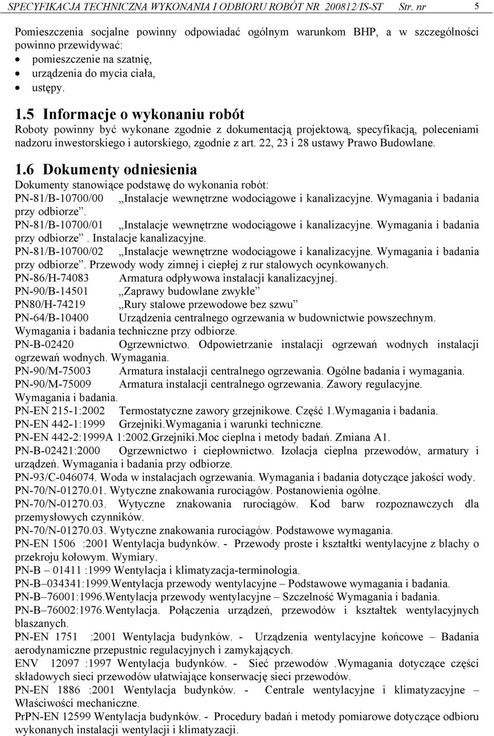 5 Informacje o wykonaniu robót Roboty powinny być wykonane zgodnie z dokumentacją projektową, specyfikacją, poleceniami nadzoru inwestorskiego i autorskiego, zgodnie z art.