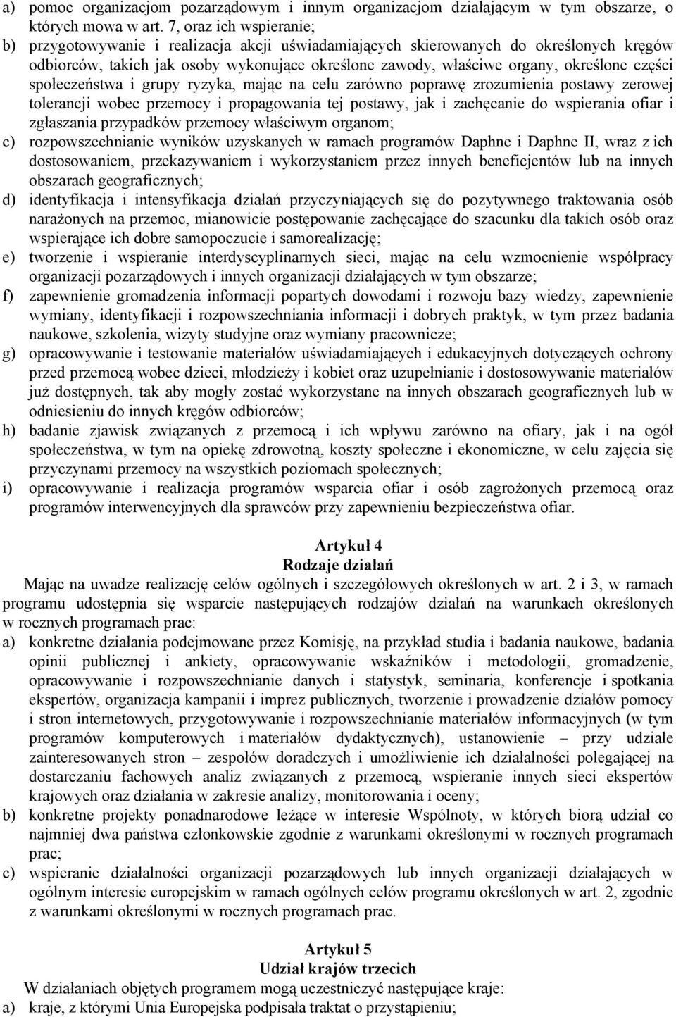 części społeczeństwa i grupy ryzyka, mając na celu zarówno poprawę zrozumienia postawy zerowej tolerancji wobec przemocy i propagowania tej postawy, jak i zachęcanie do wspierania ofiar i zgłaszania