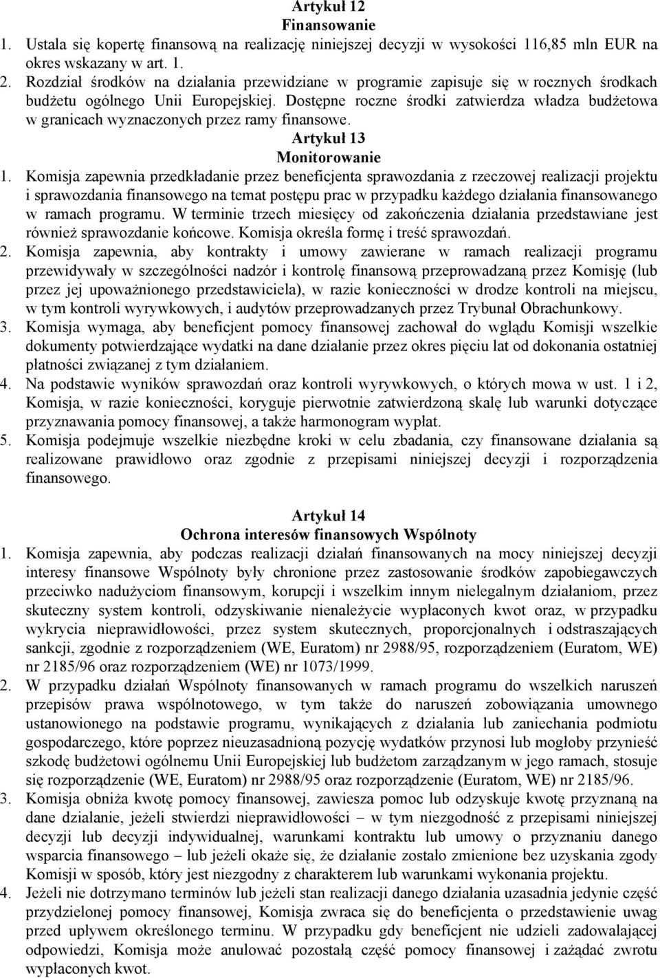 Dostępne roczne środki zatwierdza władza budżetowa w granicach wyznaczonych przez ramy finansowe. Artykuł 13 Monitorowanie 1.