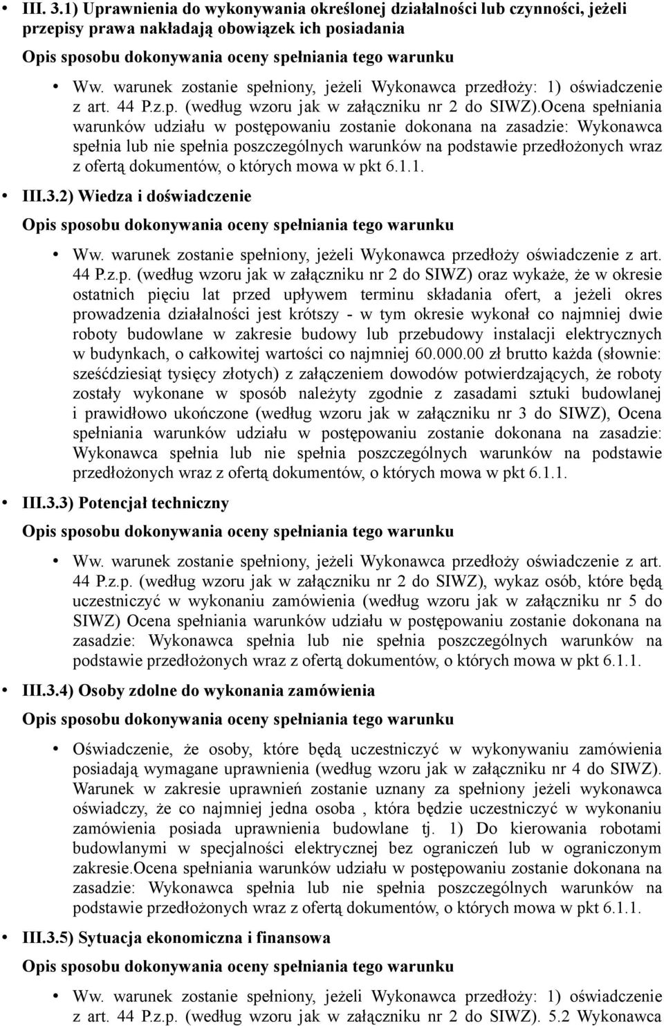 Ocena spełniania warunków udziału w postępowaniu zostanie dokonana na zasadzie: Wykonawca spełnia lub nie spełnia poszczególnych warunków na podstawie przedłożonych wraz z ofertą dokumentów, o