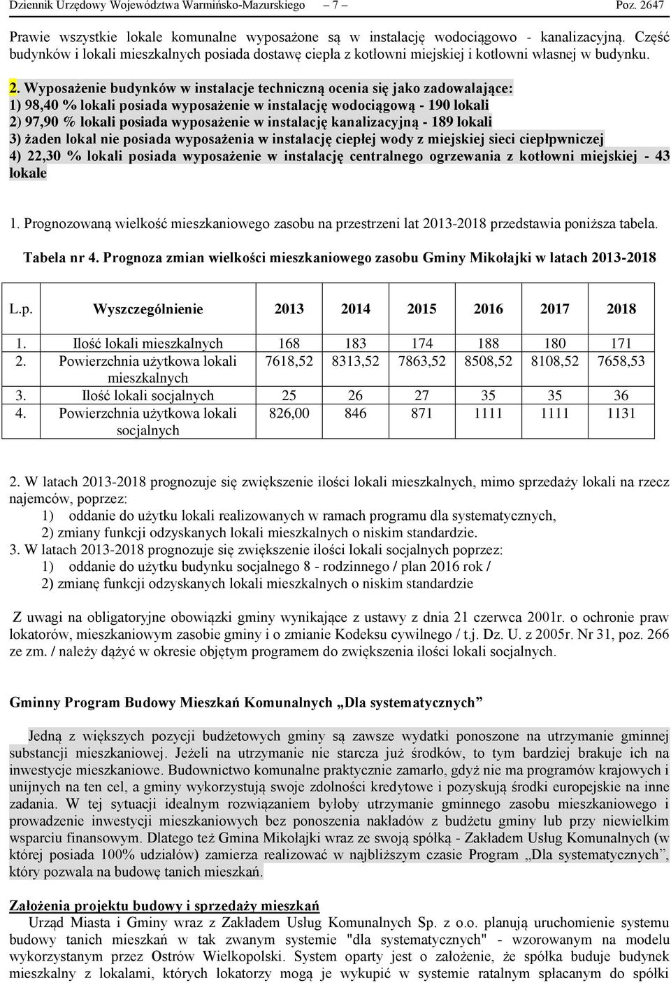 Wyposażenie budynków w instalacje techniczną ocenia się jako zadowalające: 1) 98,40 % lokali posiada wyposażenie w instalację wodociągową - 190 lokali 2) 97,90 % lokali posiada wyposażenie w