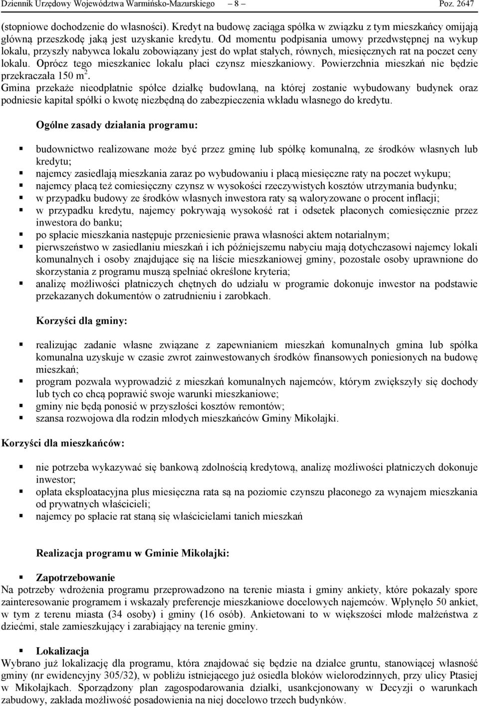 Od momentu podpisania umowy przedwstępnej na wykup lokalu, przyszły nabywca lokalu zobowiązany jest do wpłat stałych, równych, miesięcznych rat na poczet ceny lokalu.