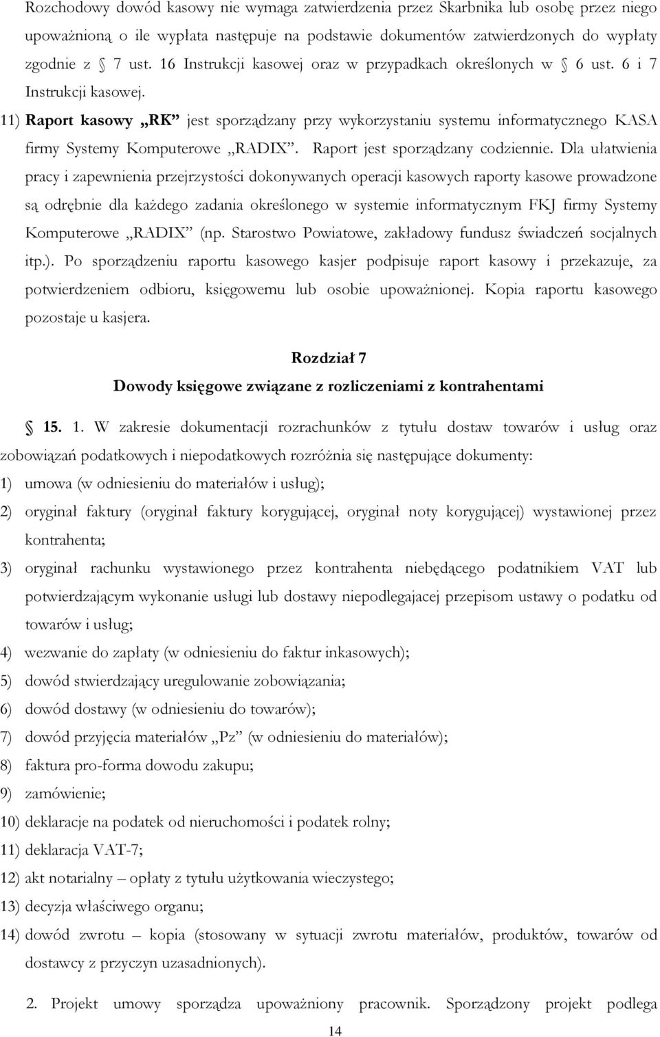 11) Raport kasowy RK jest sporządzany przy wykorzystaniu systemu informatycznego KASA firmy Systemy Komputerowe RADIX. Raport jest sporządzany codziennie.