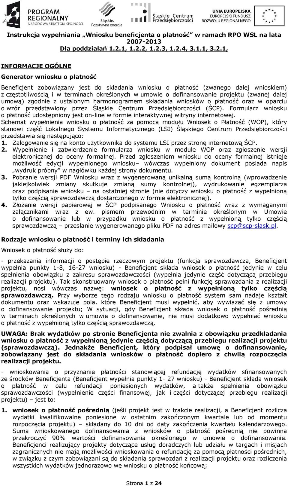 z częstotliwością i w terminach określonych w umowie o dofinansowanie projektu (zwanej dalej umową) zgodnie z ustalonym harmonogramem składania wniosków o płatność oraz w oparciu o wzór przedstawiony