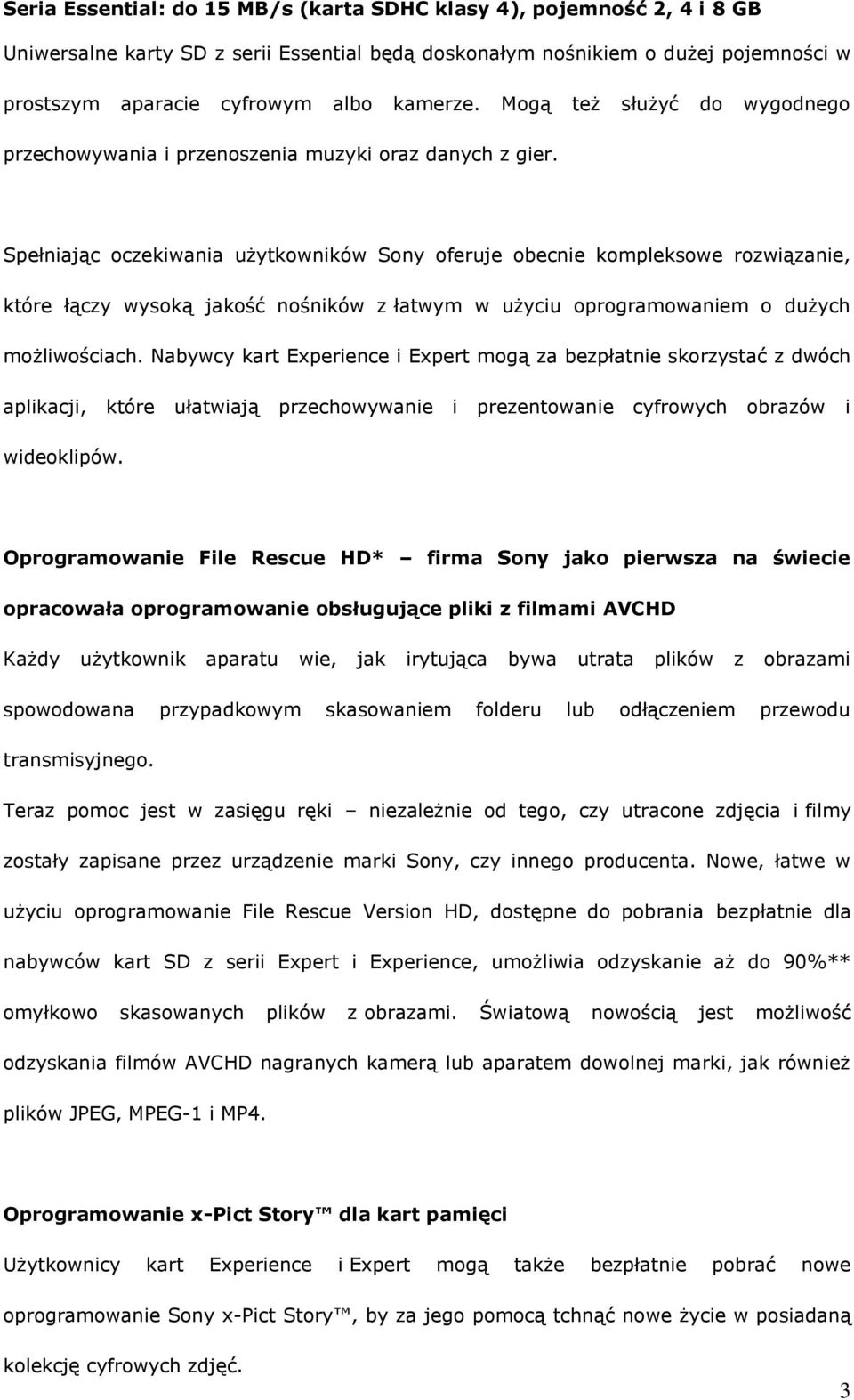 Spełniając oczekiwania użytkowników Sony oferuje obecnie kompleksowe rozwiązanie, które łączy wysoką jakość nośników z łatwym w użyciu oprogramowaniem o dużych możliwościach.