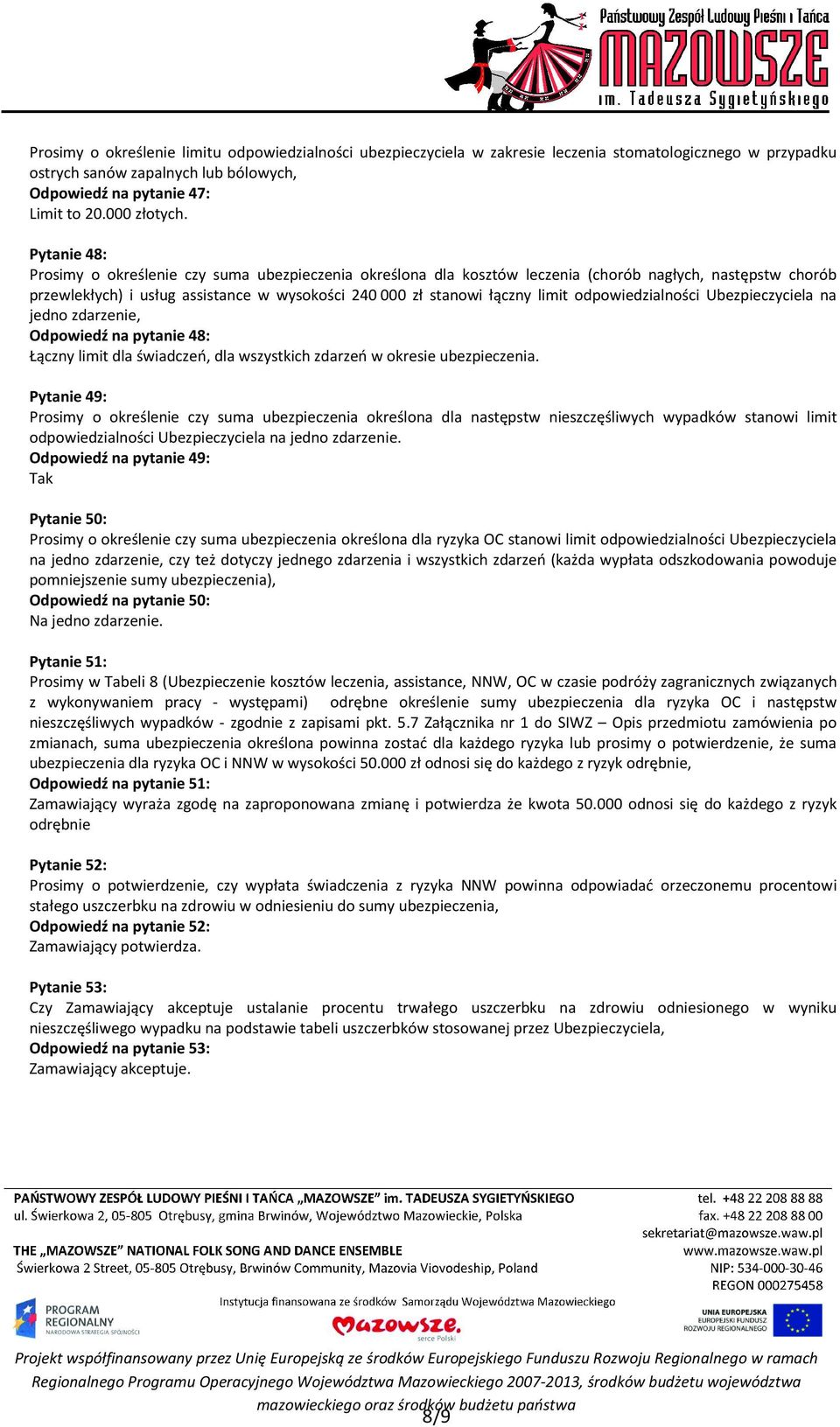 odpowiedzialności Ubezpieczyciela na jedno zdarzenie, Odpowiedź na pytanie 48: Łączny limit dla świadczeń, dla wszystkich zdarzeń w okresie ubezpieczenia.