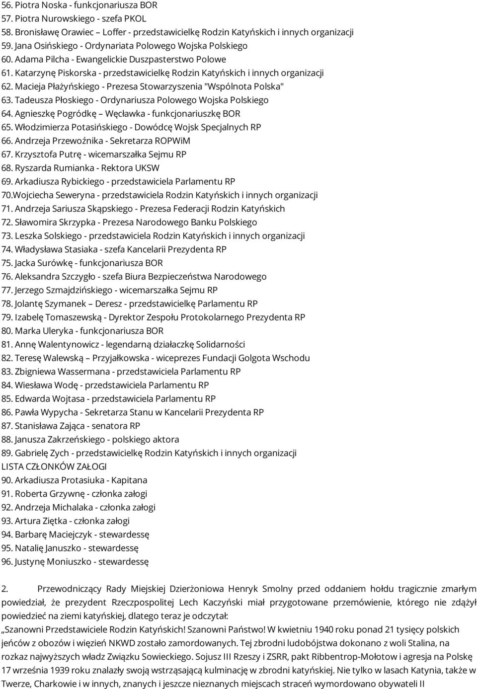 Macieja Płażyńskiego - Prezesa Stowarzyszenia "Wspólnota Polska" 63. Tadeusza Płoskiego - Ordynariusza Polowego Wojska Polskiego 64. Agnieszkę Pogródkę Węcławka - funkcjonariuszkę BOR 65.