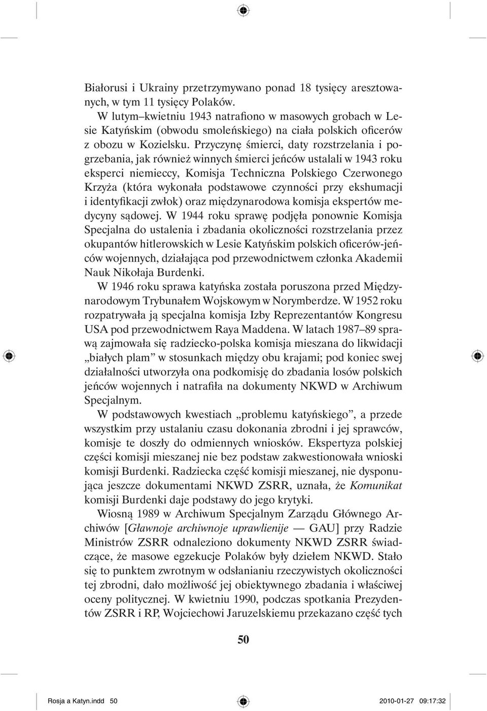 Przyczynę śmierci, daty rozstrzelania i pogrzebania, jak również winnych śmierci jeńców ustalali w 1943 roku eksperci niemieccy, Komisja Techniczna Polskiego Czerwonego Krzyża (która wykonała