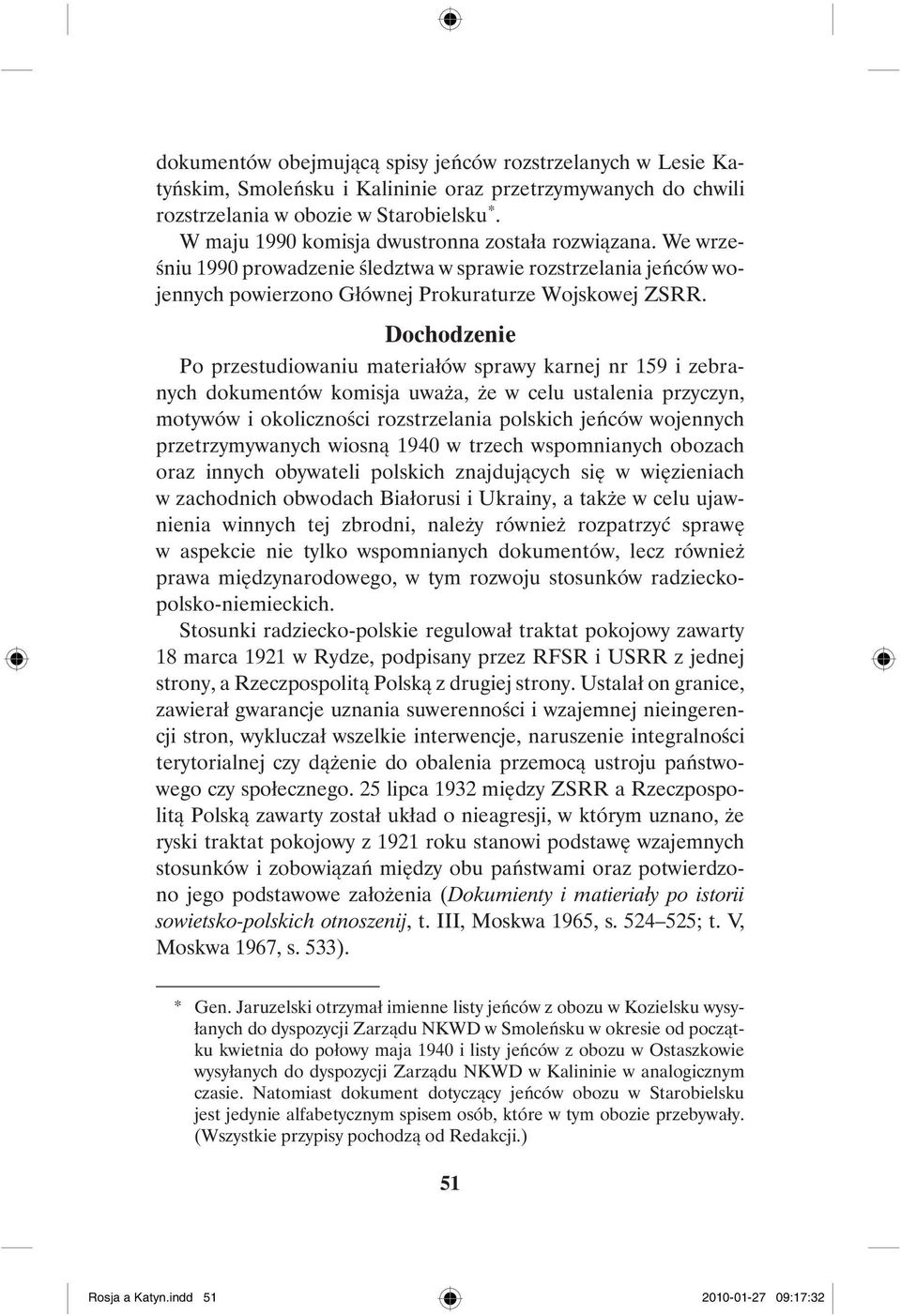 Dochodzenie Po przestudiowaniu materiałów sprawy karnej nr 159 i zebranych dokumentów komisja uważa, że w celu ustalenia przyczyn, motywów i okoliczności rozstrzelania polskich jeńców wojennych