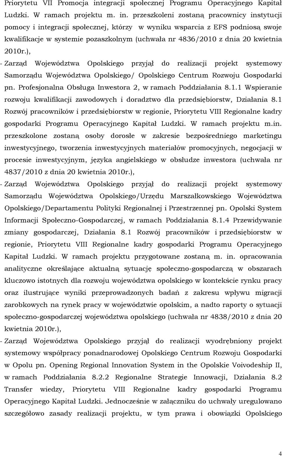 przeszkoleni zostaną pracownicy instytucji pomocy i integracji społecznej, którzy w wyniku wsparcia z EFS podniosą swoje kwalifikacje w systemie pozaszkolnym (uchwała nr 4836/2010 z dnia 20 kwietnia