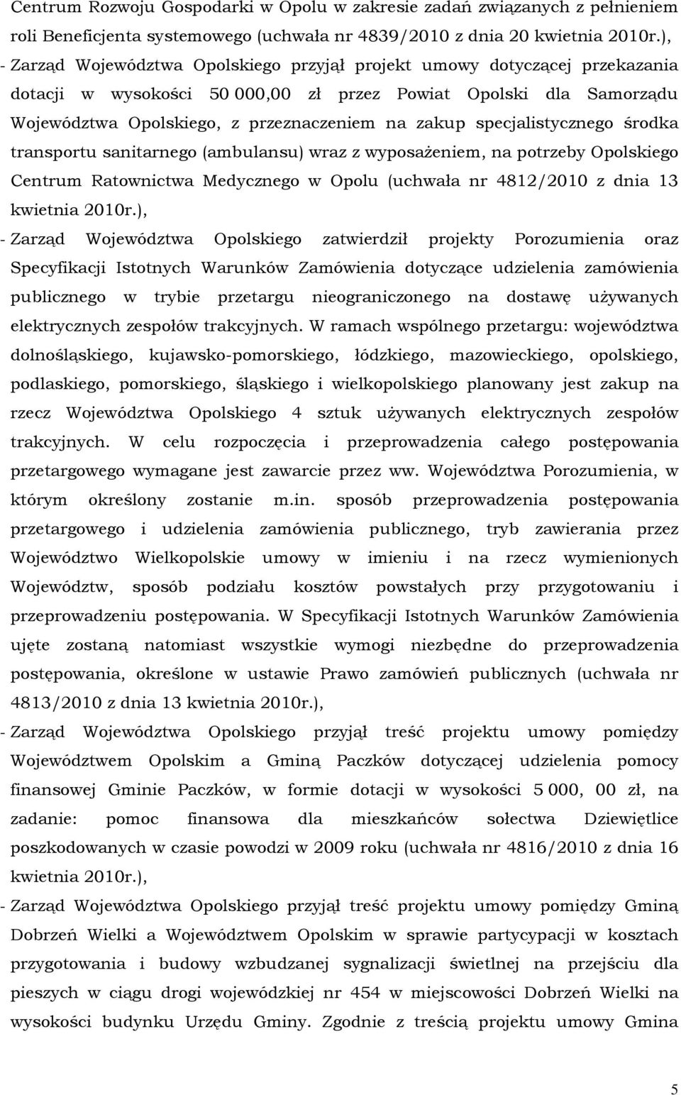 (ambulansu) wraz z wyposaŝeniem, na potrzeby Opolskiego Centrum Ratownictwa Medycznego w Opolu (uchwała nr 4812/2010 z dnia 13 - Zarząd Województwa Opolskiego zatwierdził projekty Porozumienia oraz