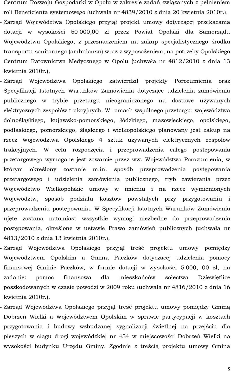 (ambulansu) wraz z wyposaŝeniem, na potrzeby Opolskiego Centrum Ratownictwa Medycznego w Opolu (uchwała nr 4812/2010 z dnia 13 - Zarząd Województwa Opolskiego zatwierdził projekty Porozumienia oraz