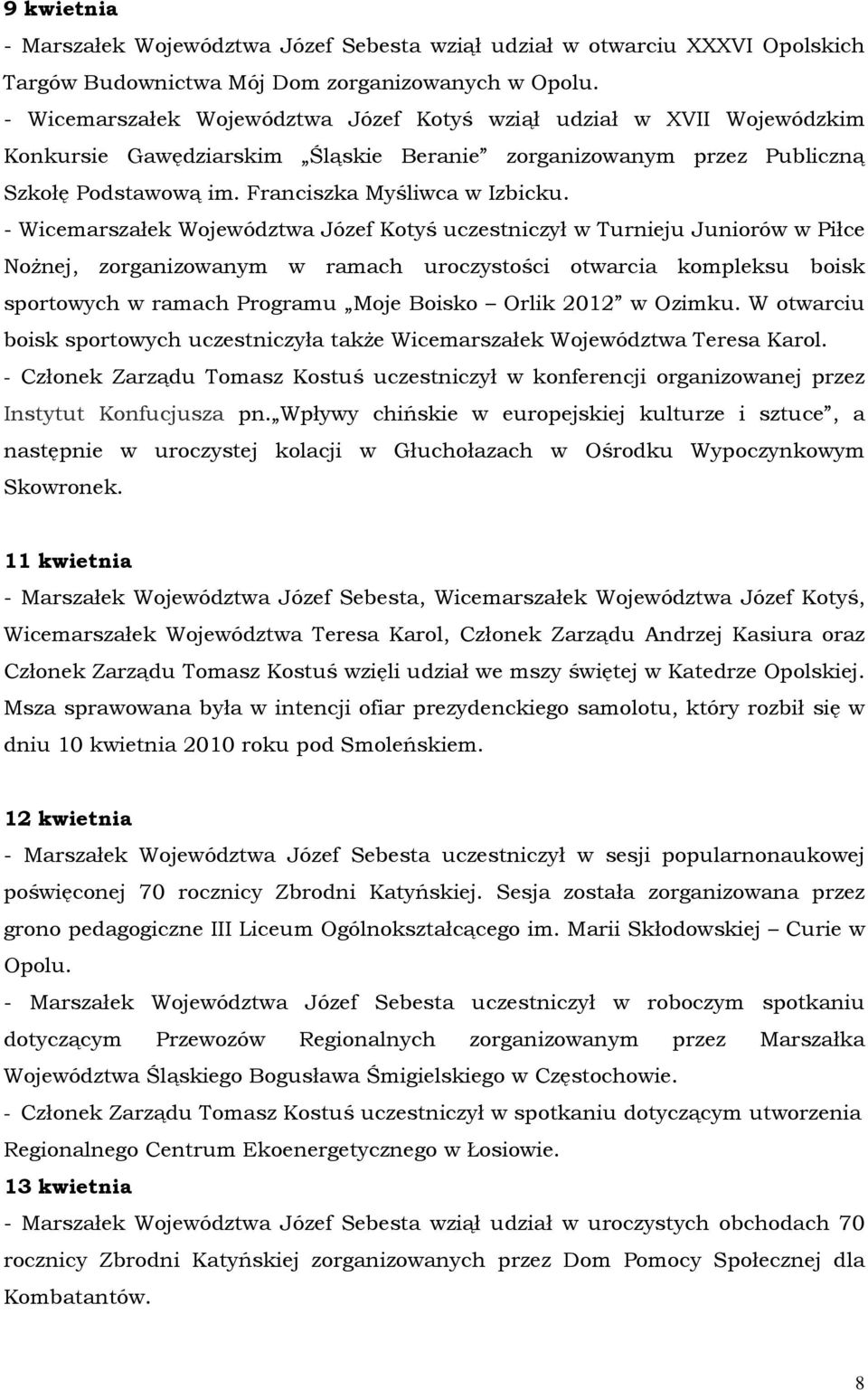 - Wicemarszałek Województwa Józef Kotyś uczestniczył w Turnieju Juniorów w Piłce NoŜnej, zorganizowanym w ramach uroczystości otwarcia kompleksu boisk sportowych w ramach Programu Moje Boisko Orlik