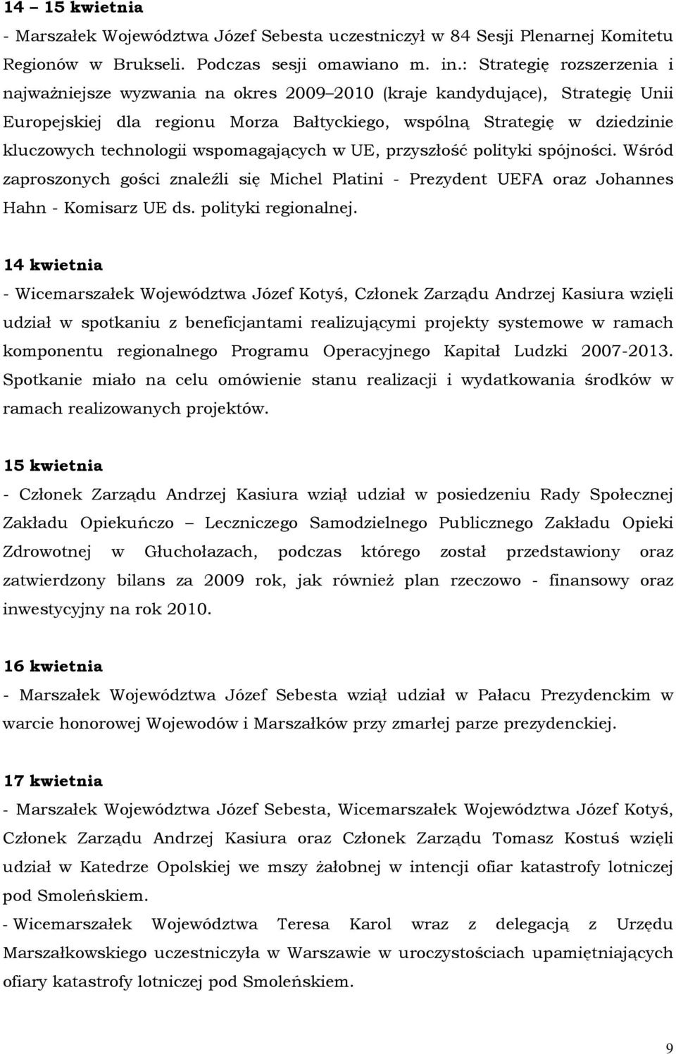 technologii wspomagających w UE, przyszłość polityki spójności. Wśród zaproszonych gości znaleźli się Michel Platini - Prezydent UEFA oraz Johannes Hahn - Komisarz UE ds. polityki regionalnej.