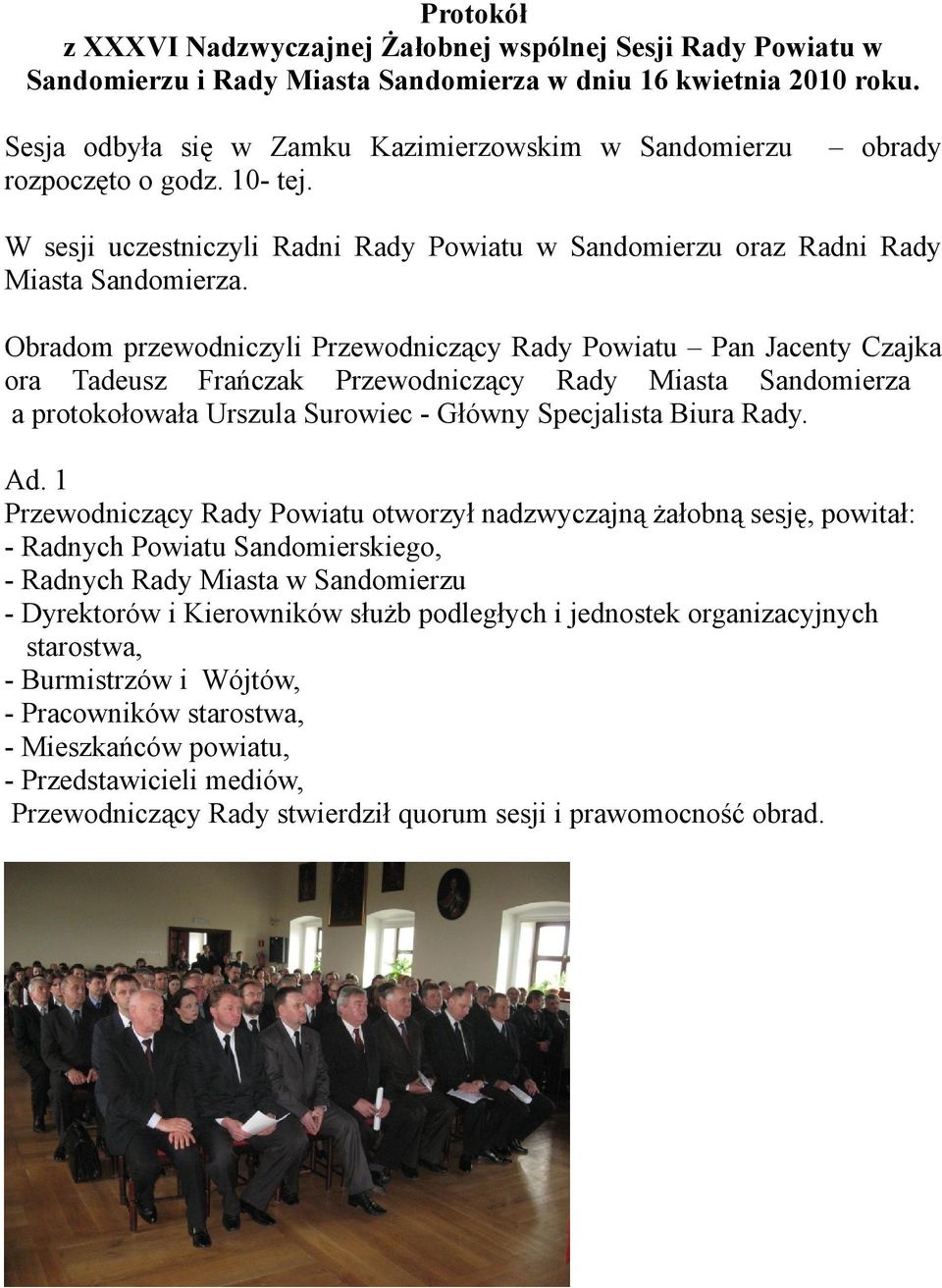 Obradom przewodniczyli Przewodniczący Rady Powiatu Pan Jacenty Czajka ora Tadeusz Frańczak Przewodniczący Rady Miasta Sandomierza a protokołowała Urszula Surowiec - Główny Specjalista Biura Rady. Ad.