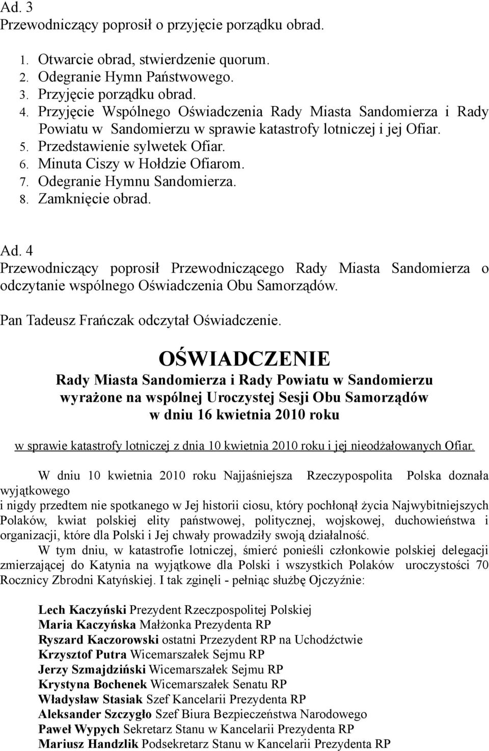 Odegranie Hymnu Sandomierza. Zamknięcie obrad. Ad. 4 Przewodniczący poprosił Przewodniczącego Rady Miasta Sandomierza o odczytanie wspólnego Oświadczenia Obu Samorządów.