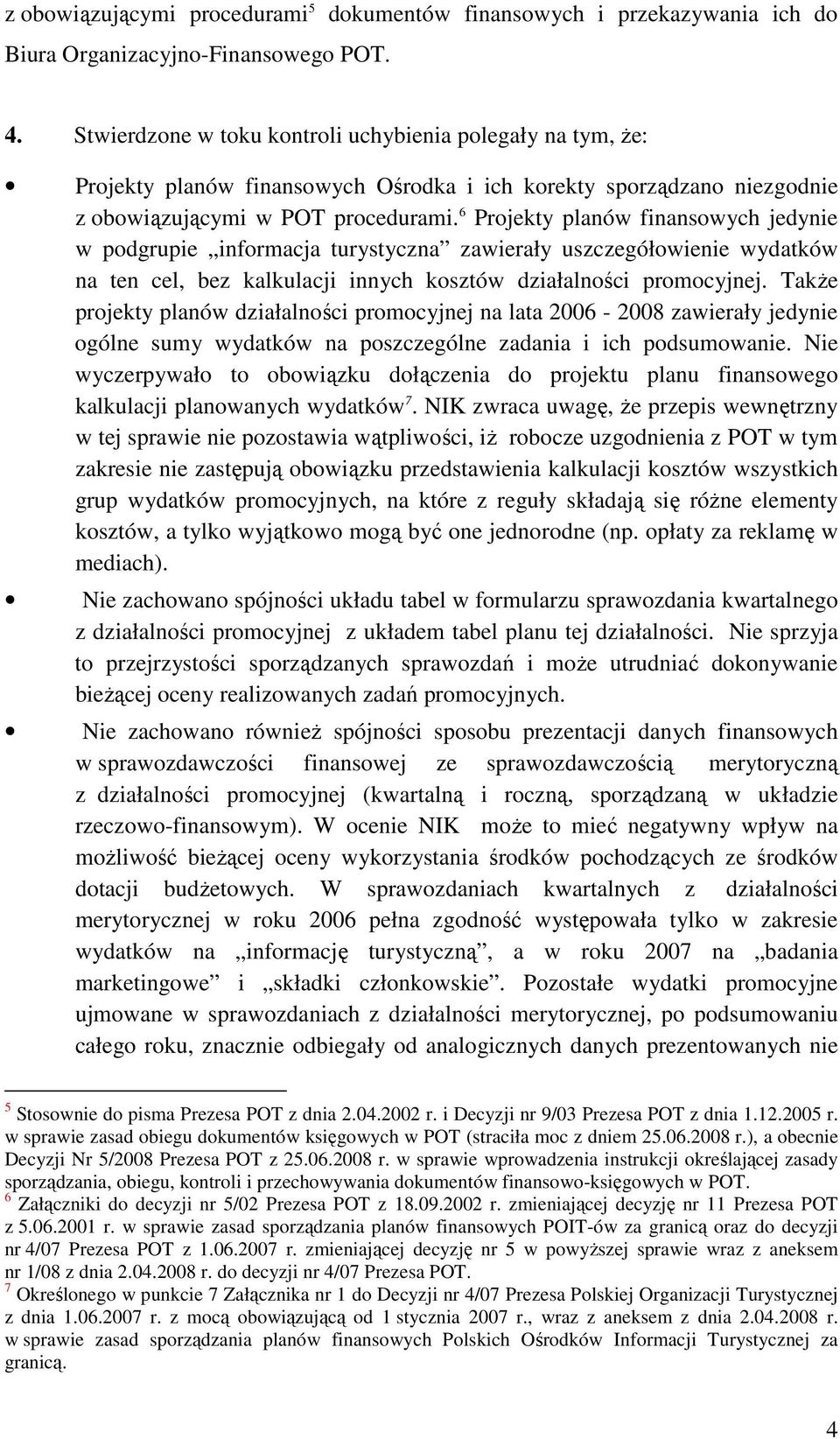 6 Projekty planów finansowych jedynie w podgrupie informacja turystyczna zawierały uszczegółowienie wydatków na ten cel, bez kalkulacji innych kosztów działalności promocyjnej.