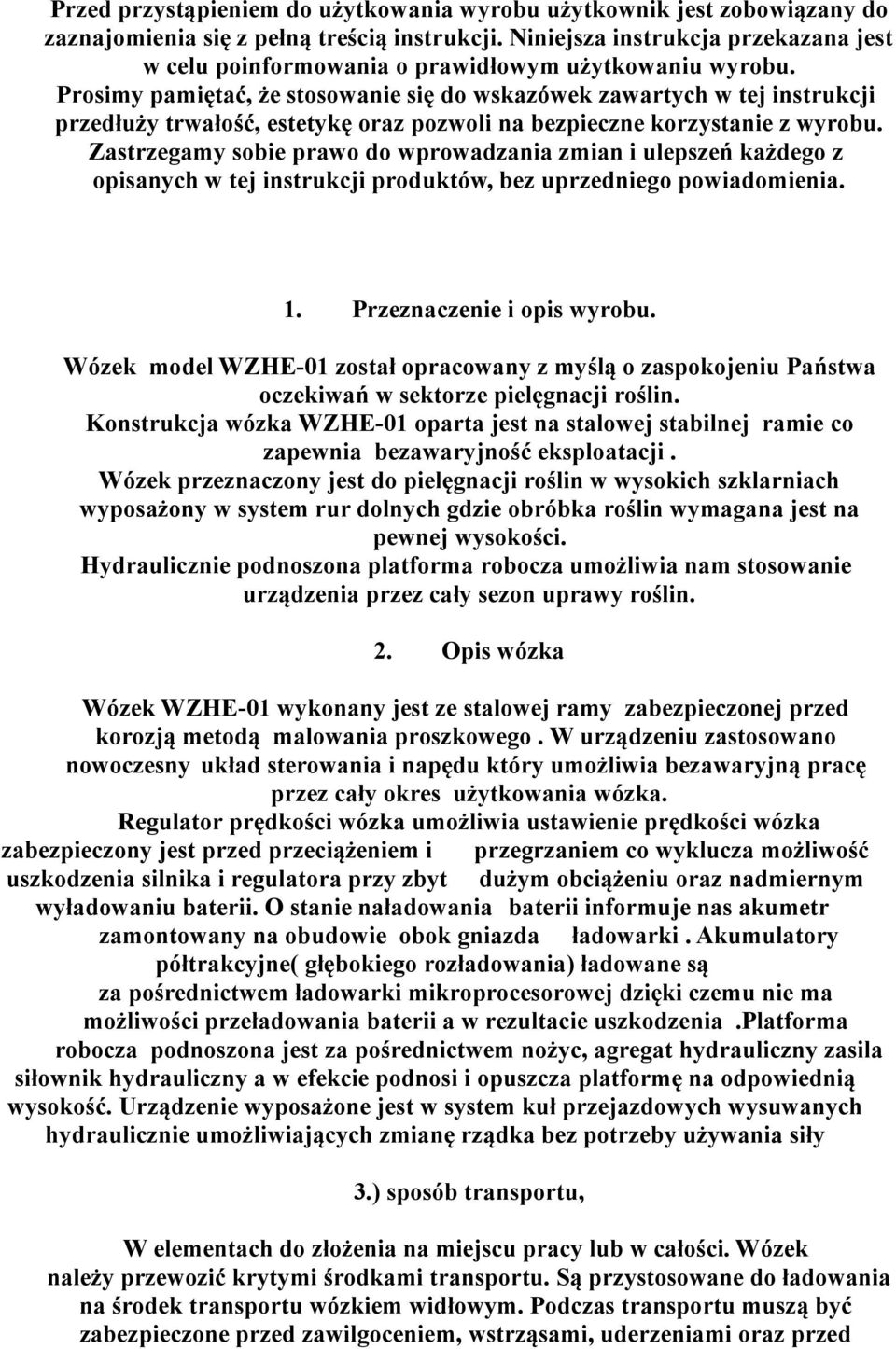 Prosimy pamiętać, że stosowanie się do wskazówek zawartych w tej instrukcji przedłuży trwałość, estetykę oraz pozwoli na bezpieczne korzystanie z wyrobu.