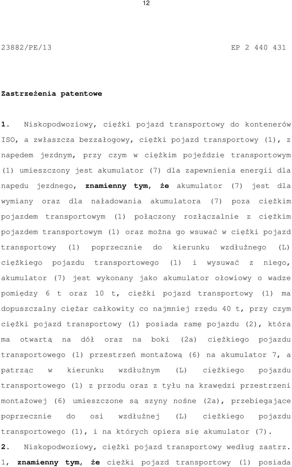 jest akumulator (7) dla zapewnienia energii dla napędu jezdnego, znamienny tym, Ŝe akumulator (7) jest dla wymiany oraz dla naładowania akumulatora (7) poza cięŝkim pojazdem transportowym (1)