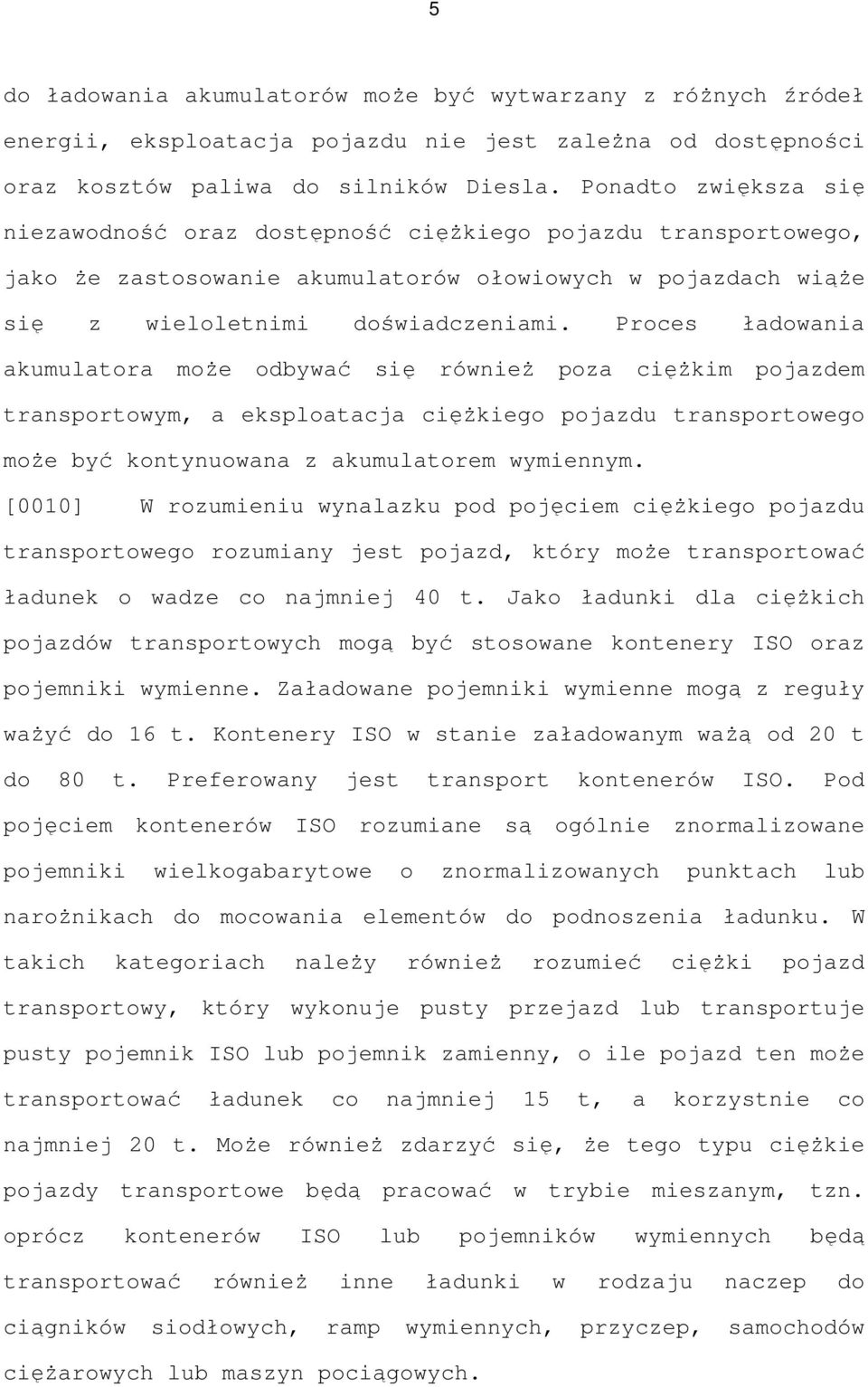 Proces ładowania akumulatora moŝe odbywać się równieŝ poza cięŝkim pojazdem transportowym, a eksploatacja cięŝkiego pojazdu transportowego moŝe być kontynuowana z akumulatorem wymiennym.