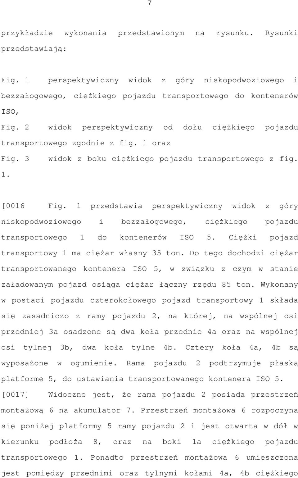 2 widok perspektywiczny od dołu cięŝkiego pojazdu transportowego zgodnie z fig. 1 oraz Fig. 3 widok z boku cięŝkiego pojazdu transportowego z fig. 1. [0016 Fig.