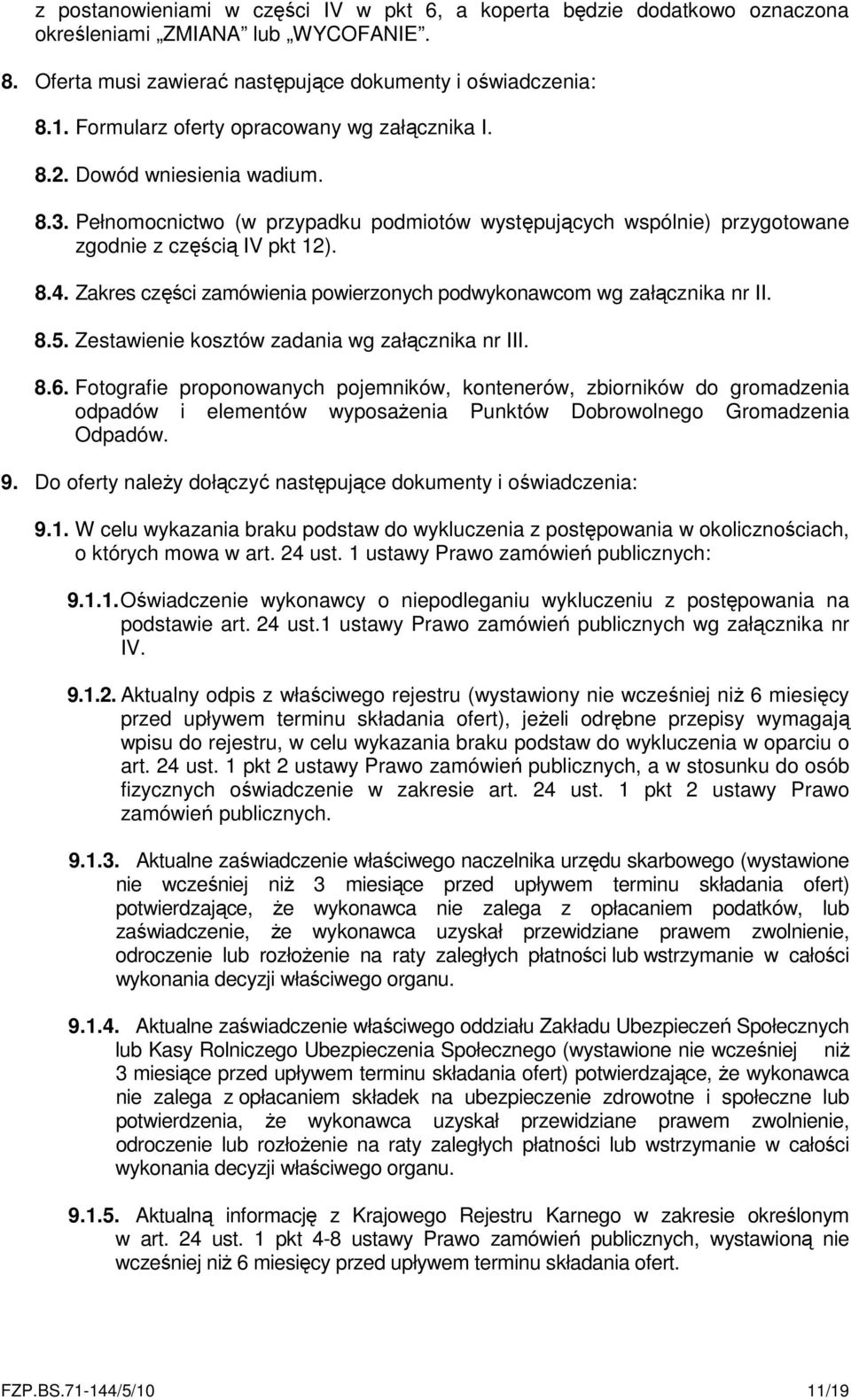 Zakres części zamówienia powierzonych podwykonawcom wg załącznika nr II. 8.5. Zestawienie kosztów zadania wg załącznika nr III. 8.6.